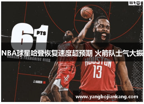 NBA球星哈登恢复速度超预期 火箭队士气大振
