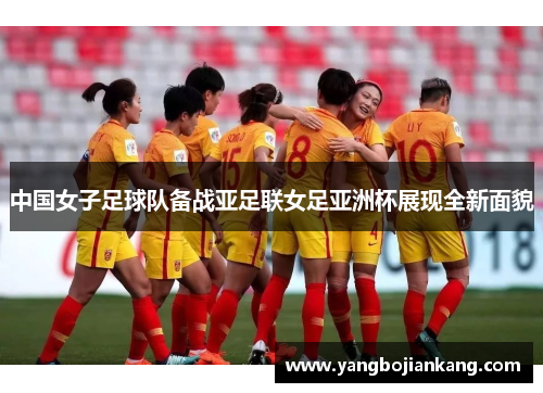 中国女子足球队备战亚足联女足亚洲杯展现全新面貌